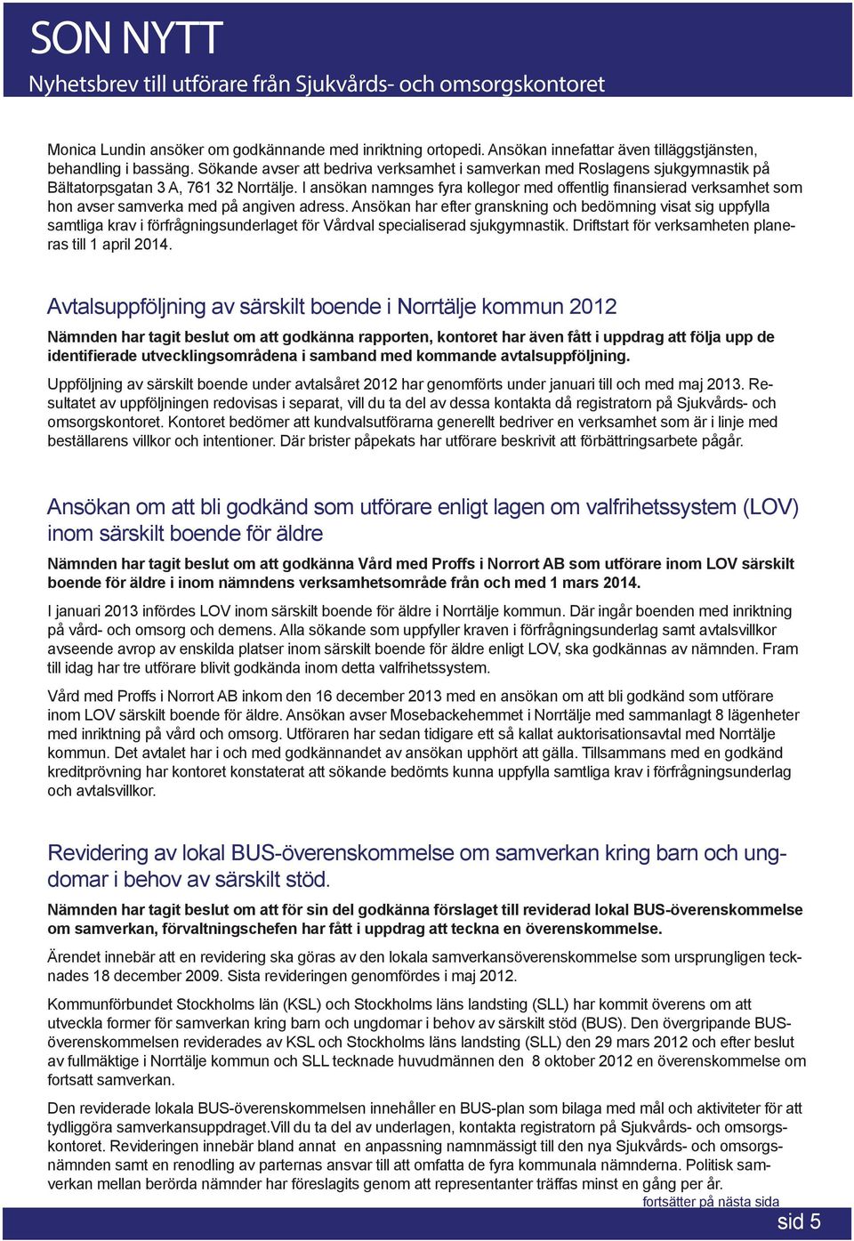 I ansökan namnges fyra kollegor med offentlig finansierad verksamhet som hon avser samverka med på angiven adress.