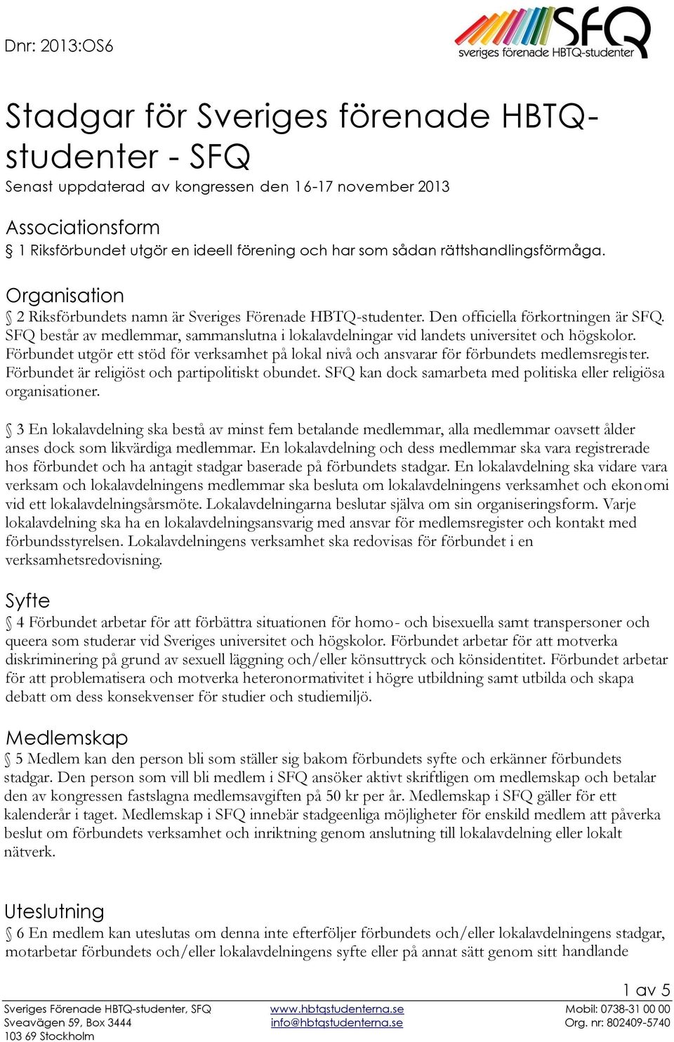 SFQ består av medlemmar, sammanslutna i lokalavdelningar vid landets universitet och högskolor. Förbundet utgör ett stöd för verksamhet på lokal nivå och ansvarar för förbundets medlemsregister.