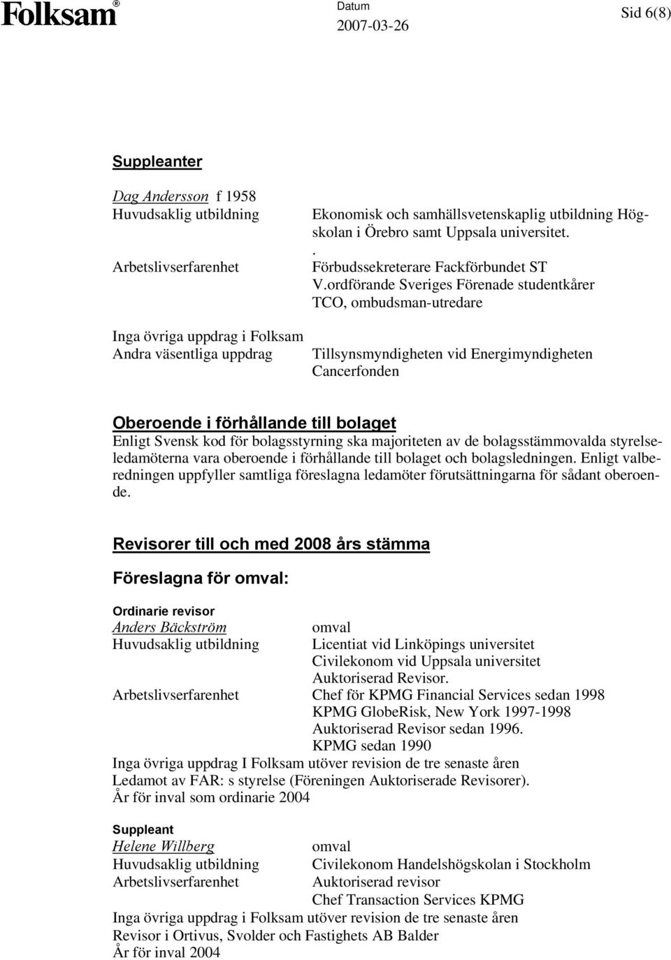 majoriteten av de bolagsstämmovalda styrelseledamöterna vara oberoende i förhållande till bolaget och bolagsledningen.