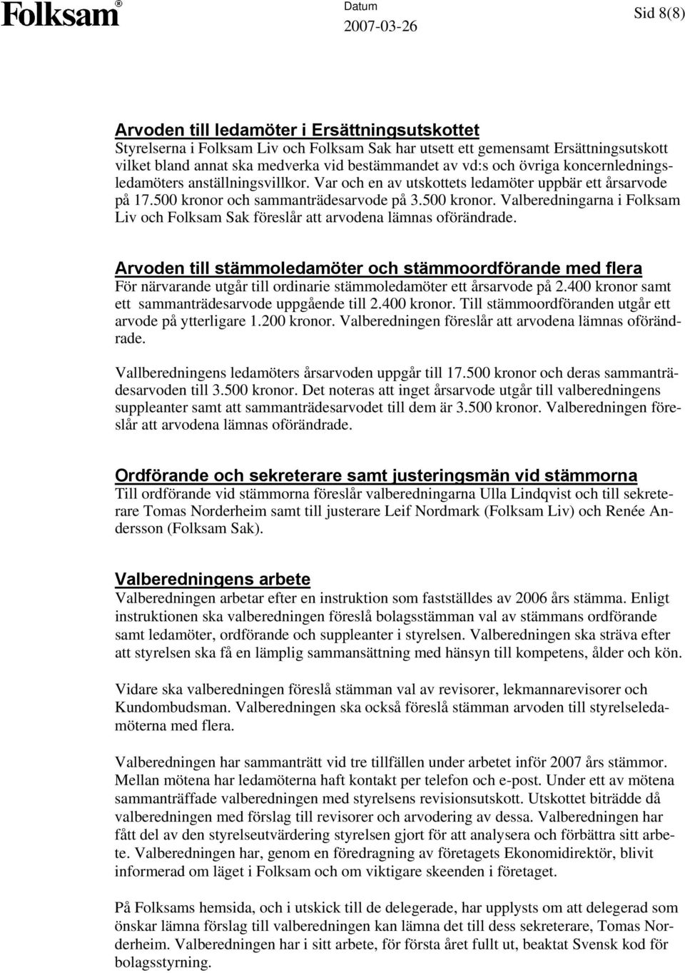 och sammanträdesarvode på 3.500 kronor. Valberedningarna i Folksam Liv och Folksam Sak föreslår att arvodena lämnas oförändrade.