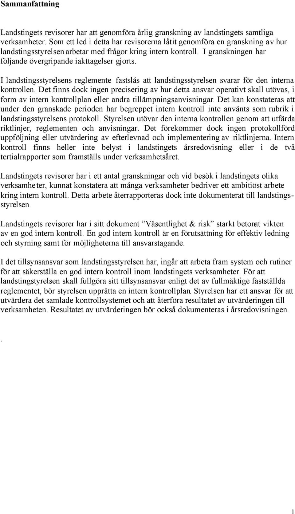 I landstingsstyrelsens reglemente fastslås att landstingsstyrelsen svarar för den interna kontrollen.