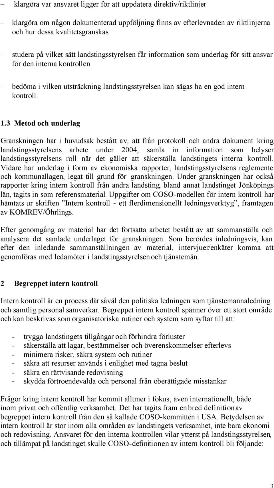 3 Metod och underlag Granskningen har i huvudsak bestått av, att från protokoll och andra dokument kring landstingsstyrelsens arbete under 2004, samla in information som belyser landstingsstyrelsens