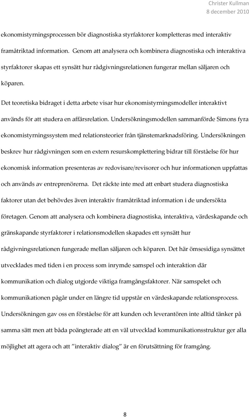 Det teoretiska bidraget i detta arbete visar hur ekonomistyrningsmodeller interaktivt används för att studera en affärsrelation.