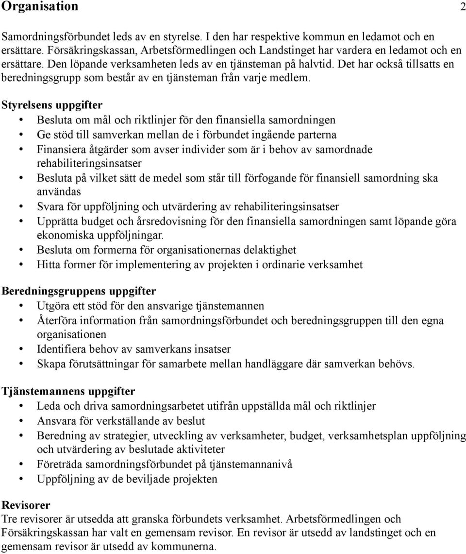 Det har också tillsatts en beredningsgrupp som består av en tjänsteman från varje medlem.