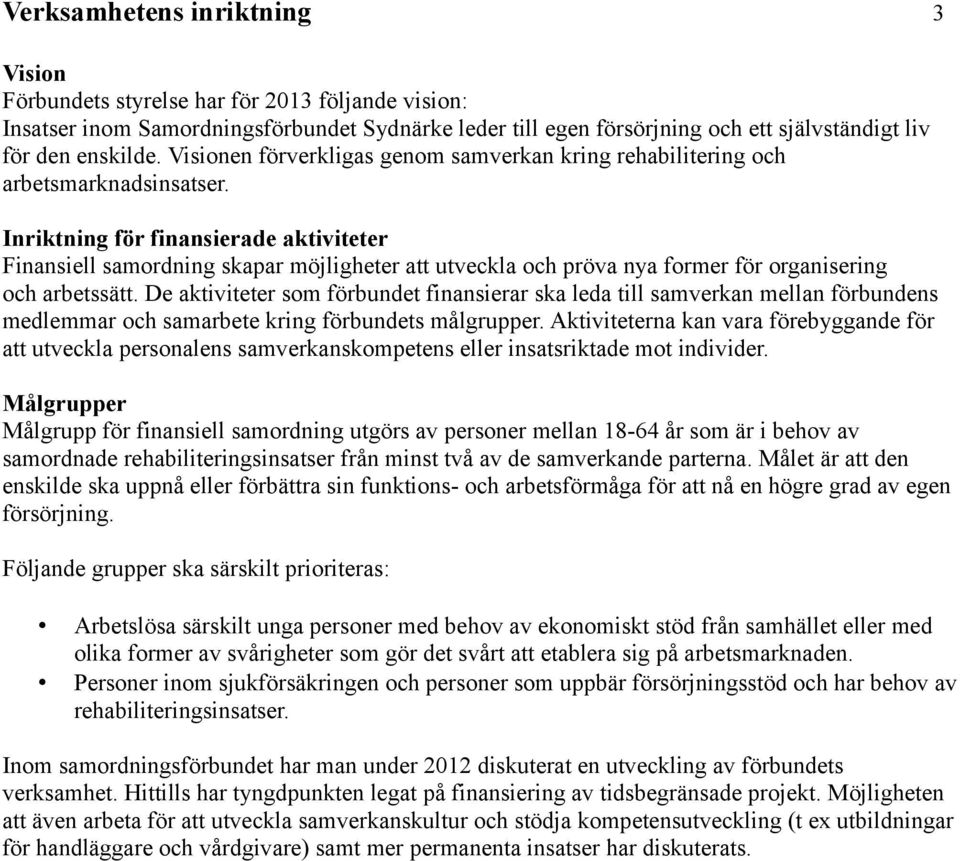 Inriktning för finansierade aktiviteter Finansiell samordning skapar möjligheter att utveckla och pröva nya former för organisering och arbetssätt.