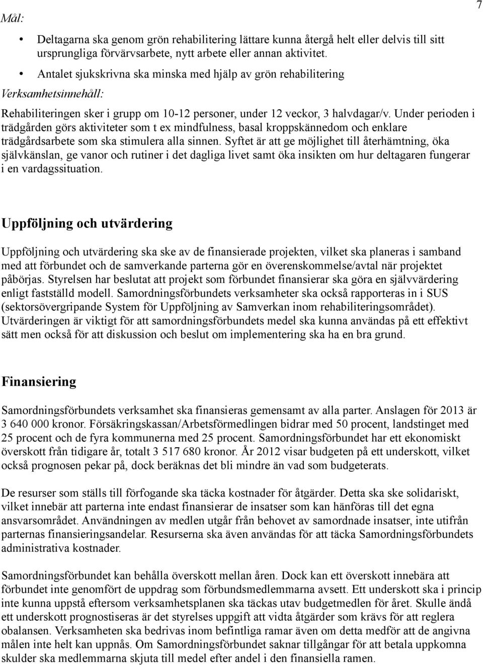 Under perioden i trädgården görs aktiviteter som t ex mindfulness, basal kroppskännedom och enklare trädgårdsarbete som ska stimulera alla sinnen.