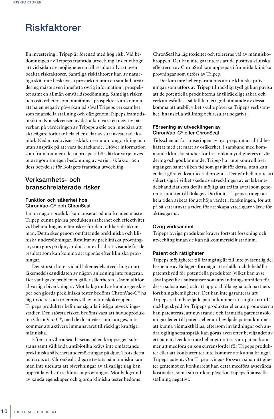 Samtliga riskfaktorer kan av naturliga skäl inte beskrivas i prospektet utan en samlad utvärdering måste även innefatta övrig information i prospektet samt en allmän omvärldsbedömning.