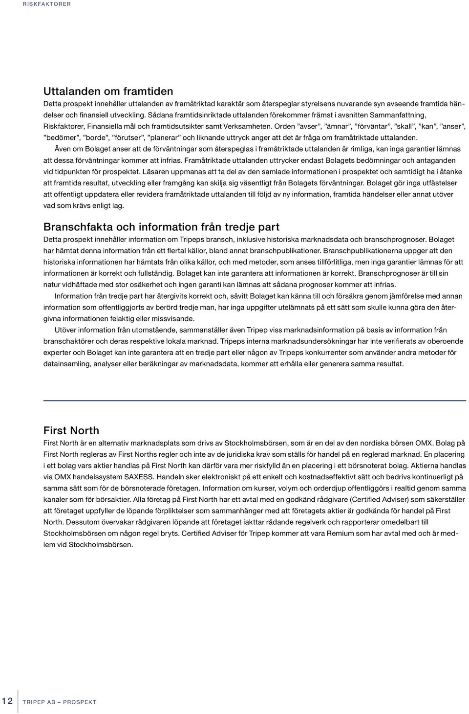 Orden avser, ämnar, förväntar, skall, kan, anser, bedömer, borde, förutser, planerar och liknande uttryck anger att det är fråga om framåtriktade uttalanden.