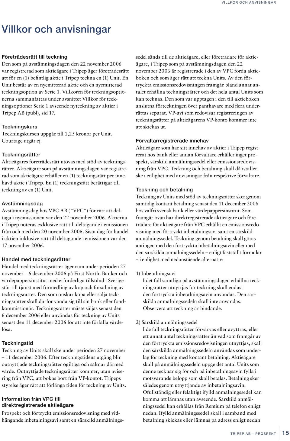 Villkoren för teckningsoptionerna sammanfattas under avsnittet Villkor för teckningsoptioner Serie 1 avseende nyteckning av aktier i Tripep AB (publ), sid 17.