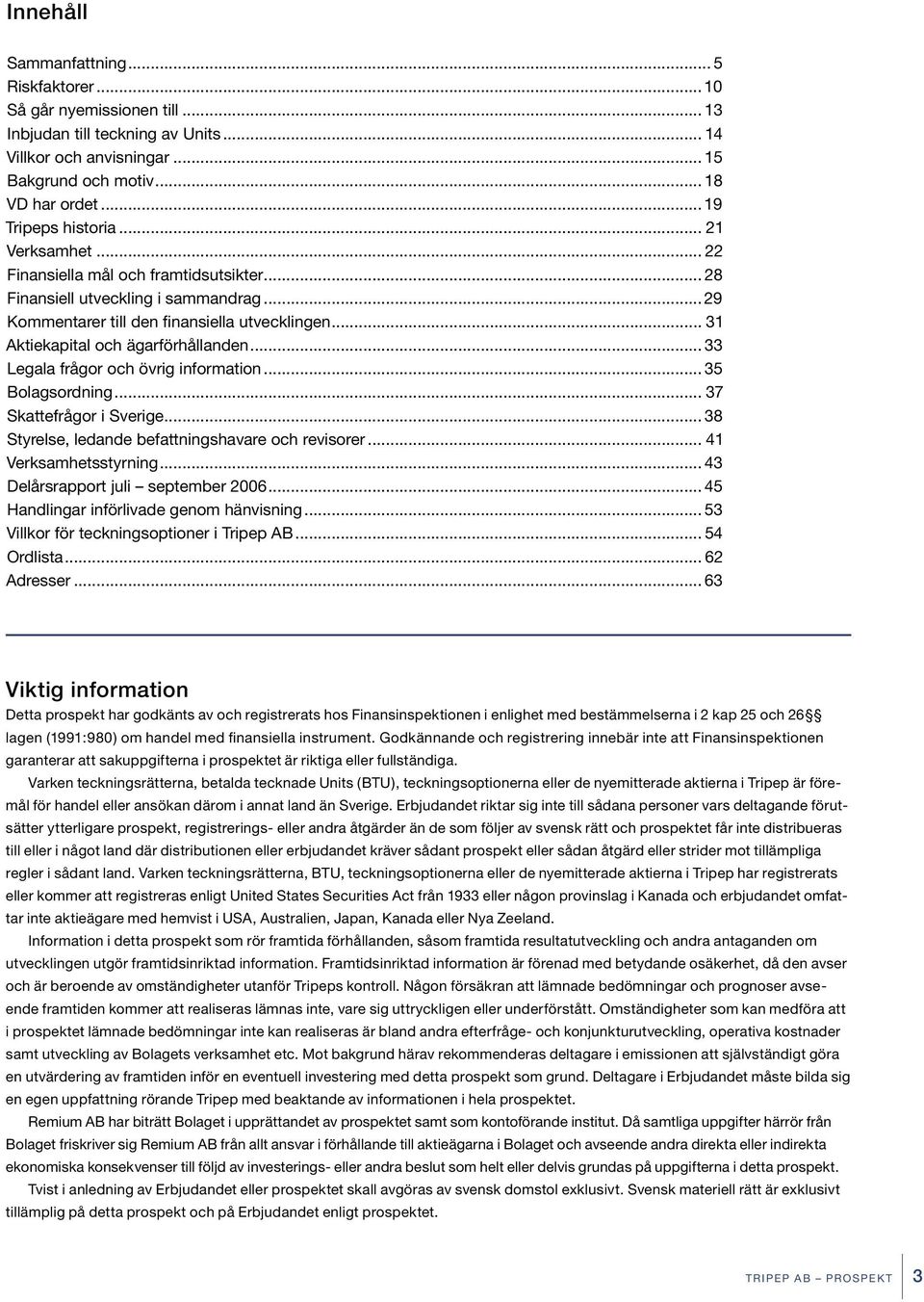 .. 31 Aktiekapital och ägarförhållanden... 33 Legala frågor och övrig information... 35 Bolagsordning... 37 Skattefrågor i Sverige... 38 Styrelse, ledande befattningshavare och revisorer.