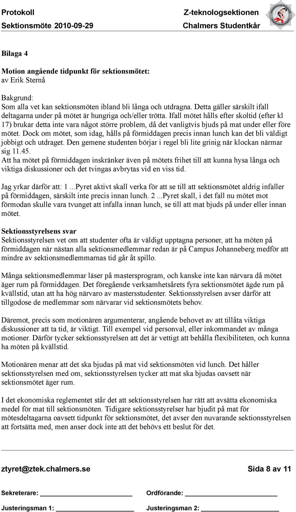 Ifall mötet hålls efter skoltid (efter kl 17) brukar detta inte vara något större problem, då det vanligtvis bjuds på mat under eller före mötet.
