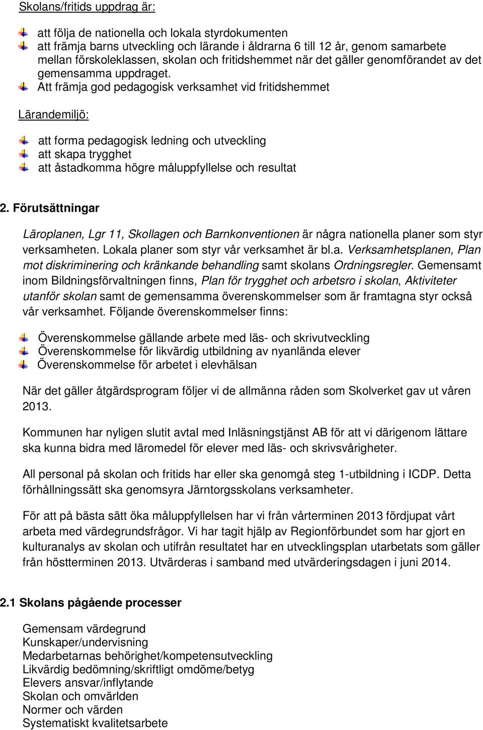 Att främja god pedagogisk verksamhet vid fritidshemmet Lärandemiljö: att forma pedagogisk ledning och utveckling att skapa trygghet att åstadkomma högre måluppfyllelse och resultat 2.