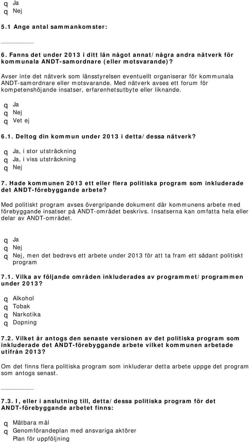 Med nätverk avses ett forum för kompetenshöjande insatser, erfarenhetsutbyte eller liknande. q Vet ej 6.1. Deltog din kommun under 2013 i detta/dessa nätverk?