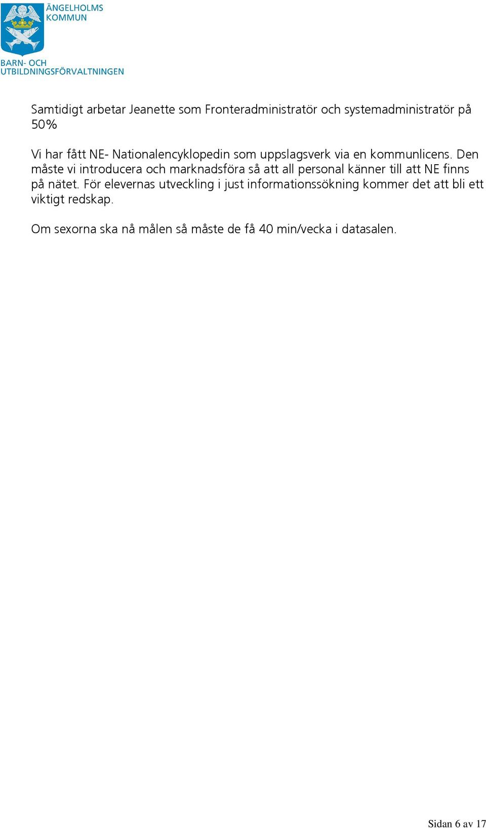Den måste vi introducera och marknadsföra så att all personal känner till att NE finns på nätet.