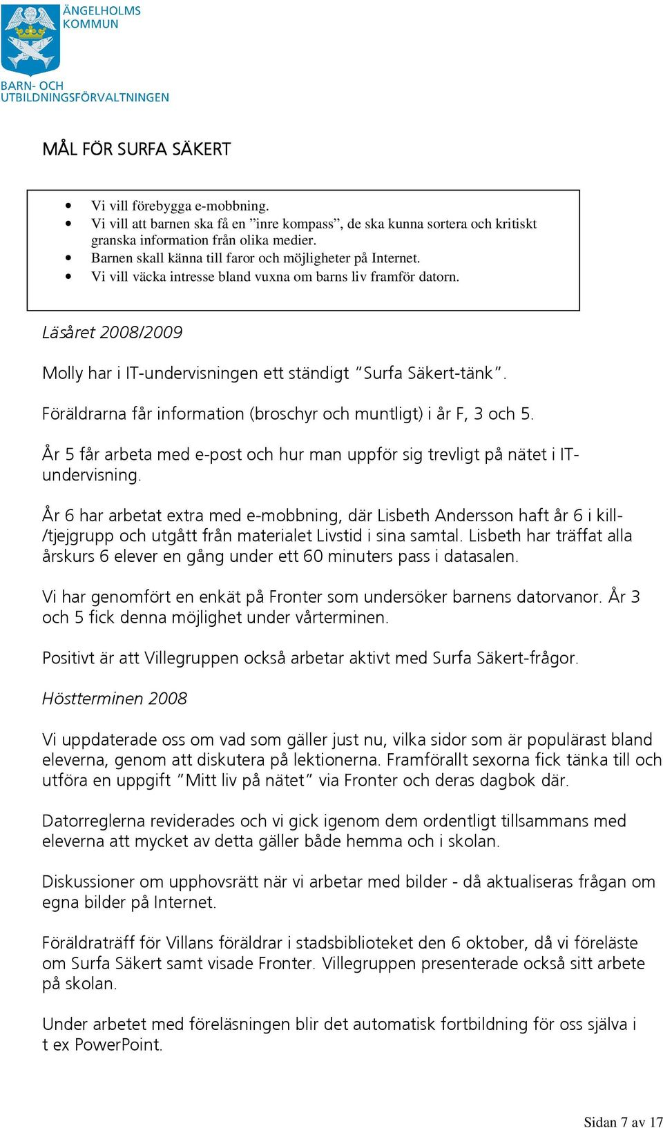 Föräldrarna får information (broschyr och muntligt) i år F, 3 och 5. År 5 får arbeta med e-post och hur man uppför sig trevligt på nätet i ITundervisning.
