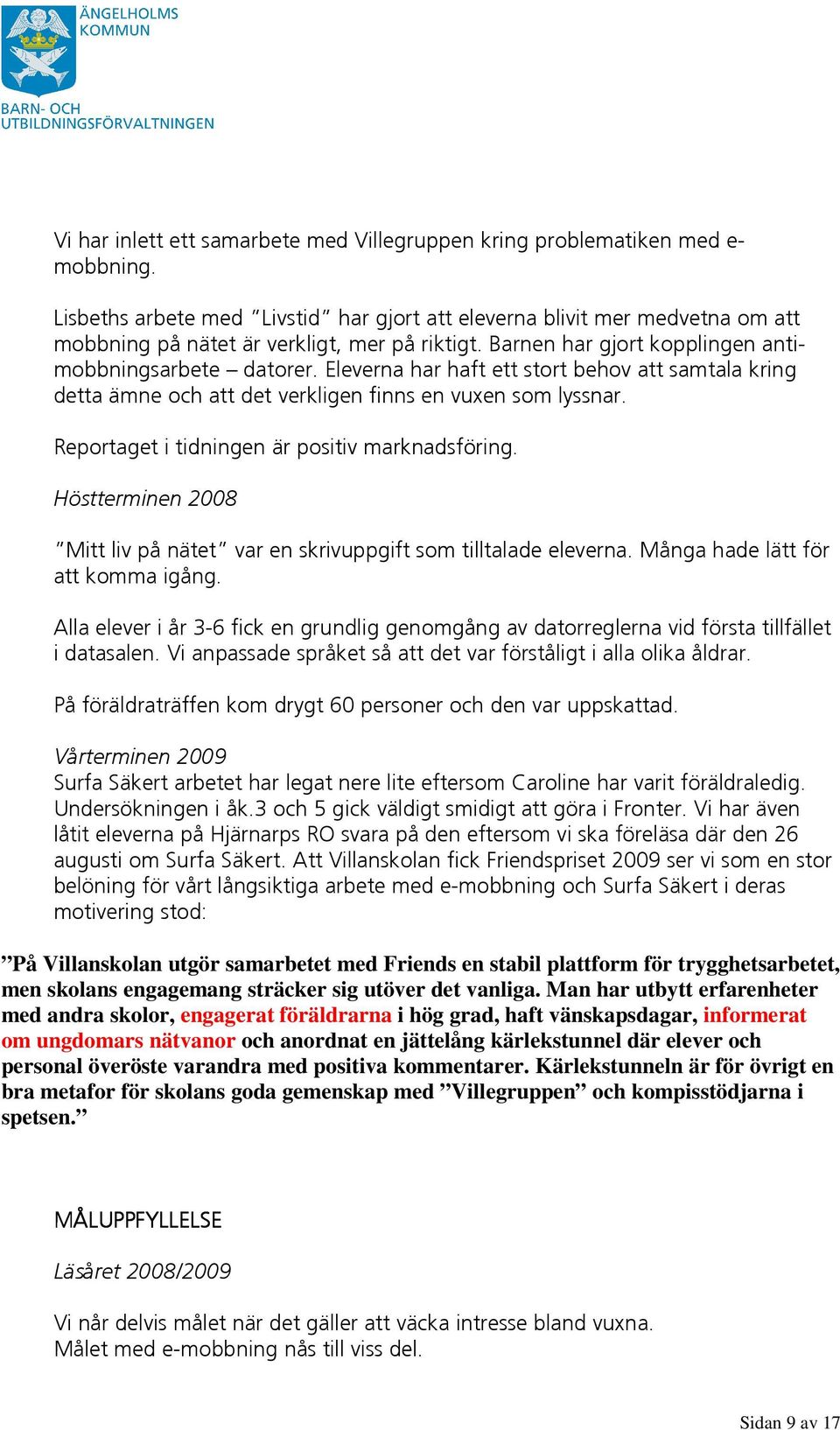 Eleverna har haft ett stort behov att samtala kring detta ämne och att det verkligen finns en vuxen som lyssnar. Reportaget i tidningen är positiv marknadsföring.