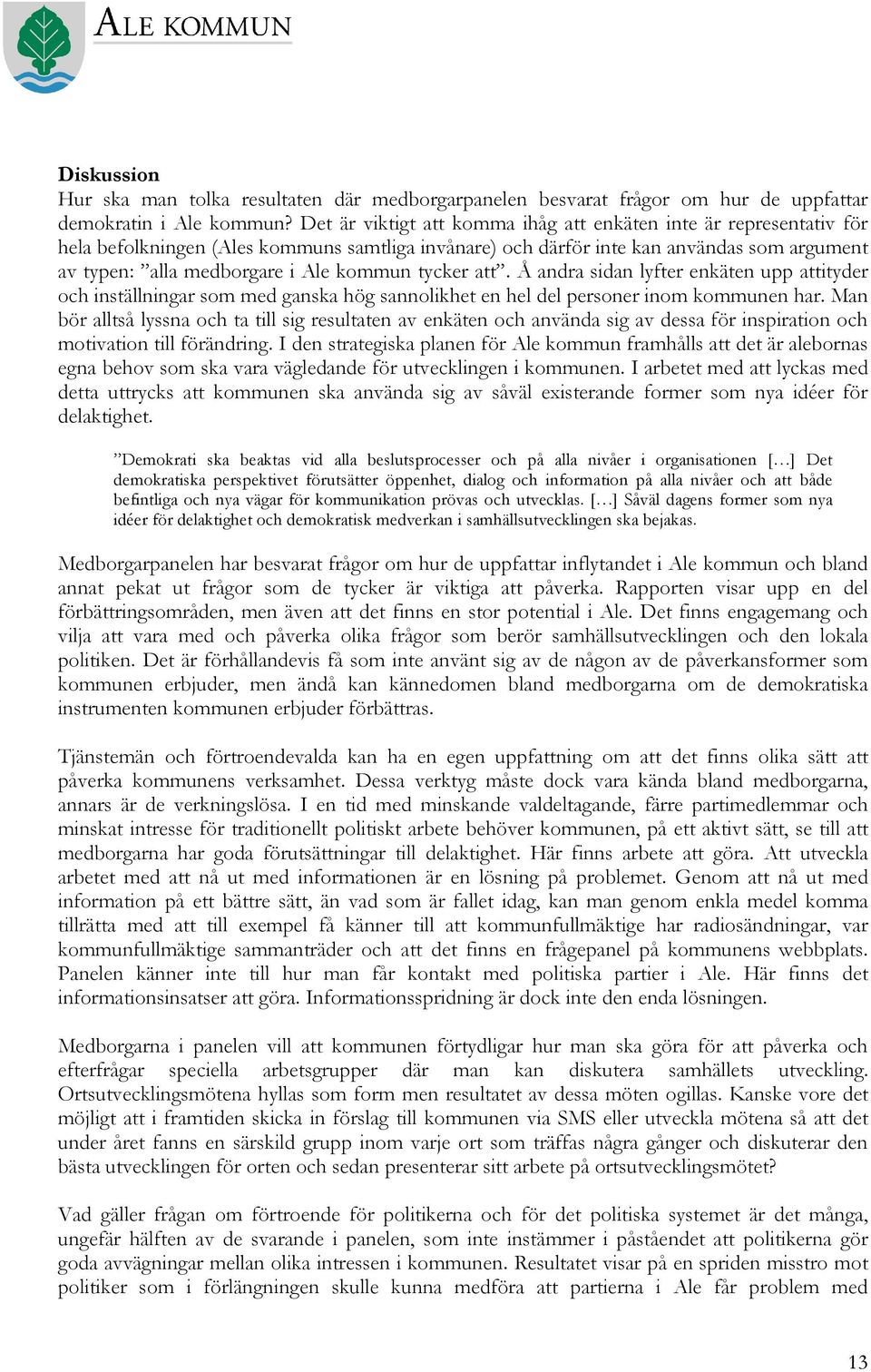 tycker att. Å andra sidan lyfter enkäten upp attityder och inställningar som med ganska hög sannolikhet en hel del personer inom kommunen har.
