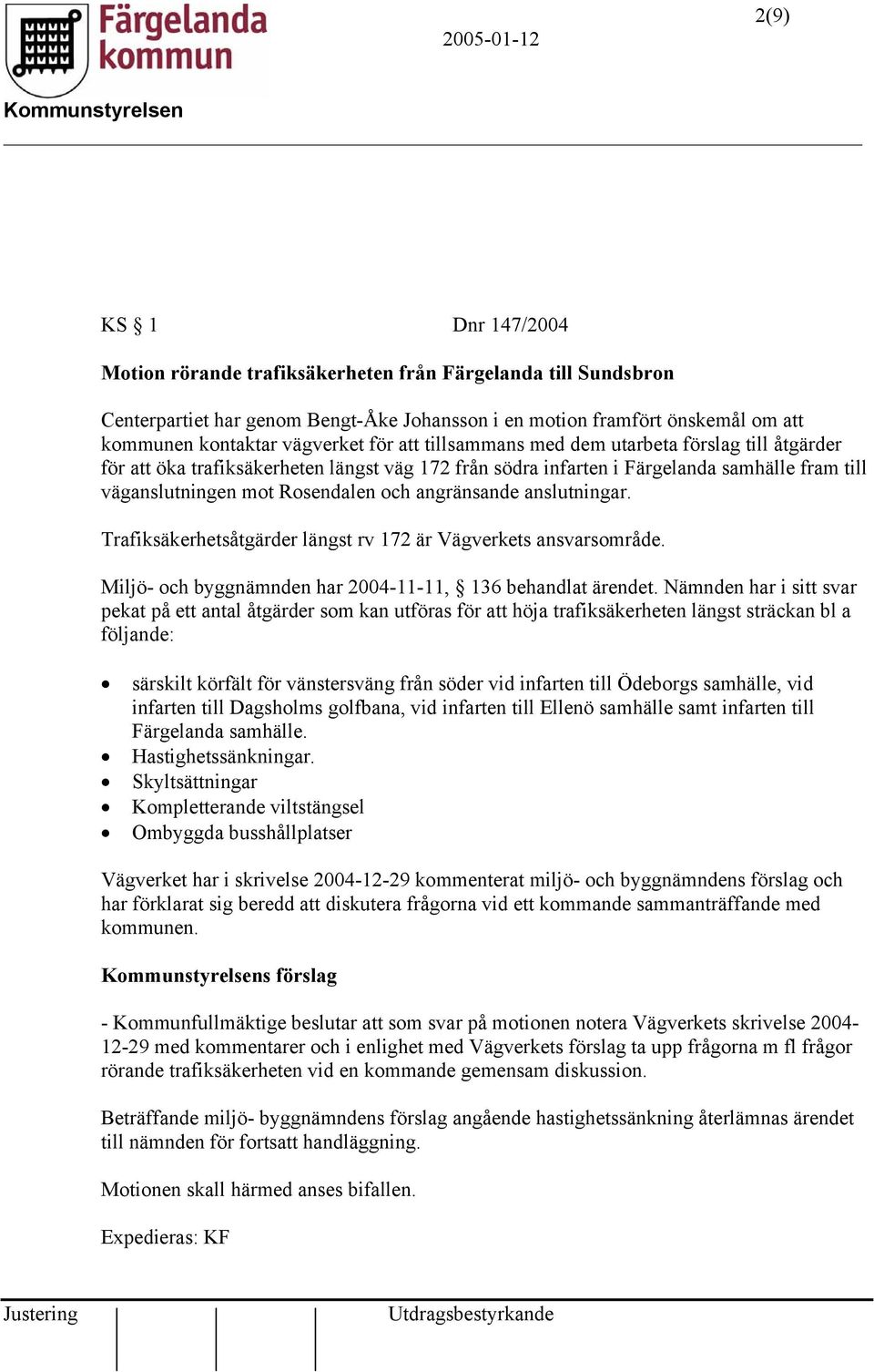 anslutningar. Trafiksäkerhetsåtgärder längst rv 172 är Vägverkets ansvarsområde. Miljö- och byggnämnden har 2004-11-11, 136 behandlat ärendet.