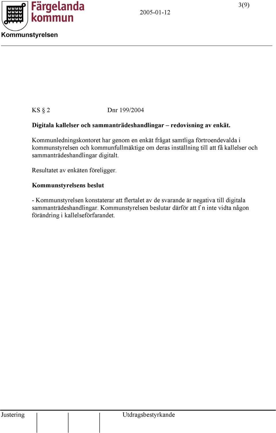 inställning till att få kallelser och sammanträdeshandlingar digitalt. Resultatet av enkäten föreligger.