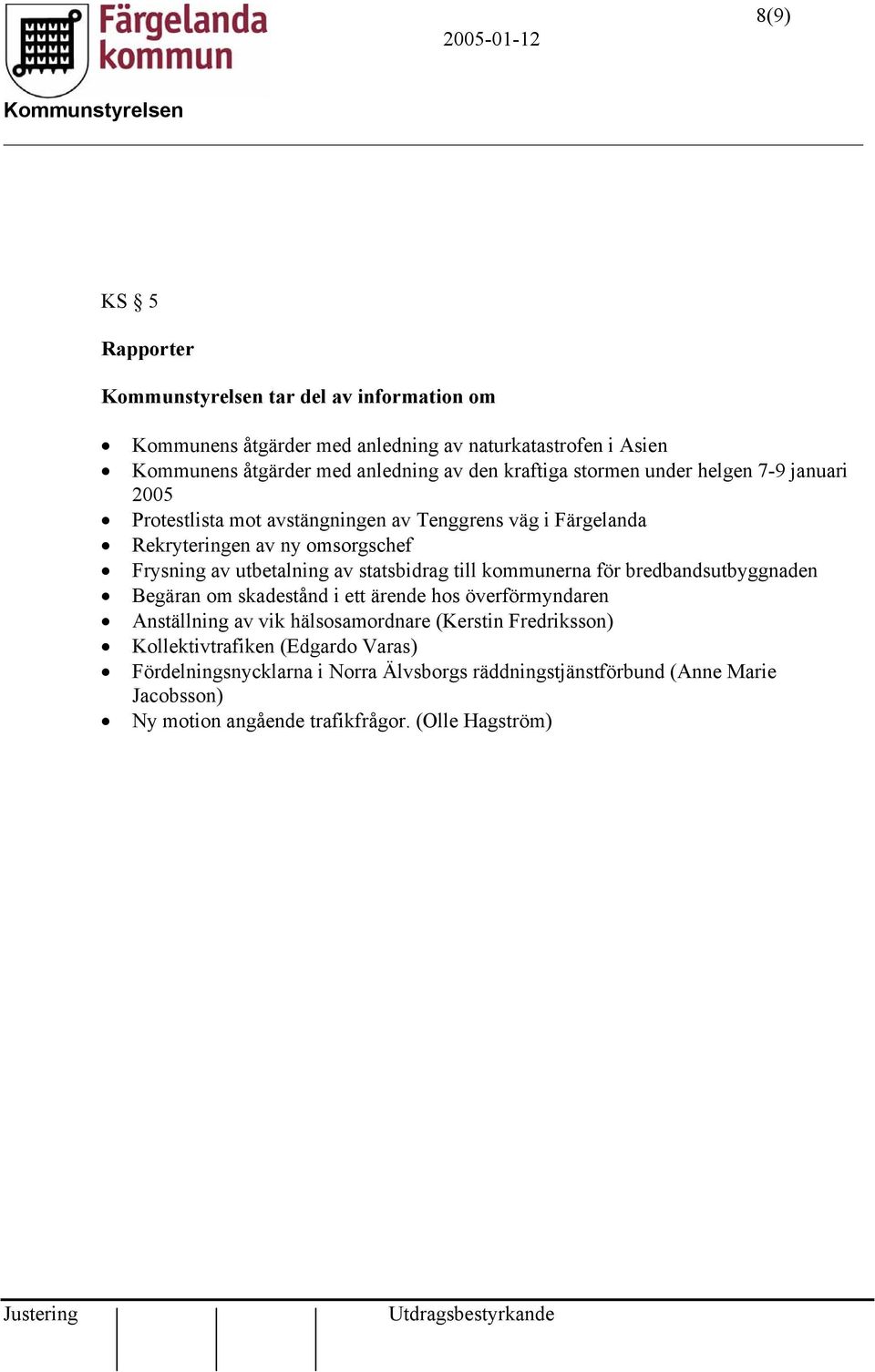statsbidrag till kommunerna för bredbandsutbyggnaden Begäran om skadestånd i ett ärende hos överförmyndaren Anställning av vik hälsosamordnare (Kerstin