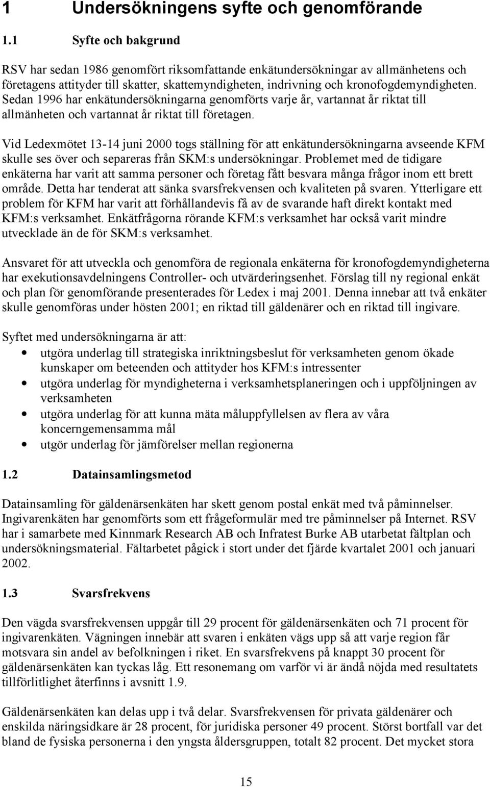 Sedan 1996 har enkätundersökningarna genomförts varje år, vartannat år riktat till allmänheten och vartannat år riktat till företagen.