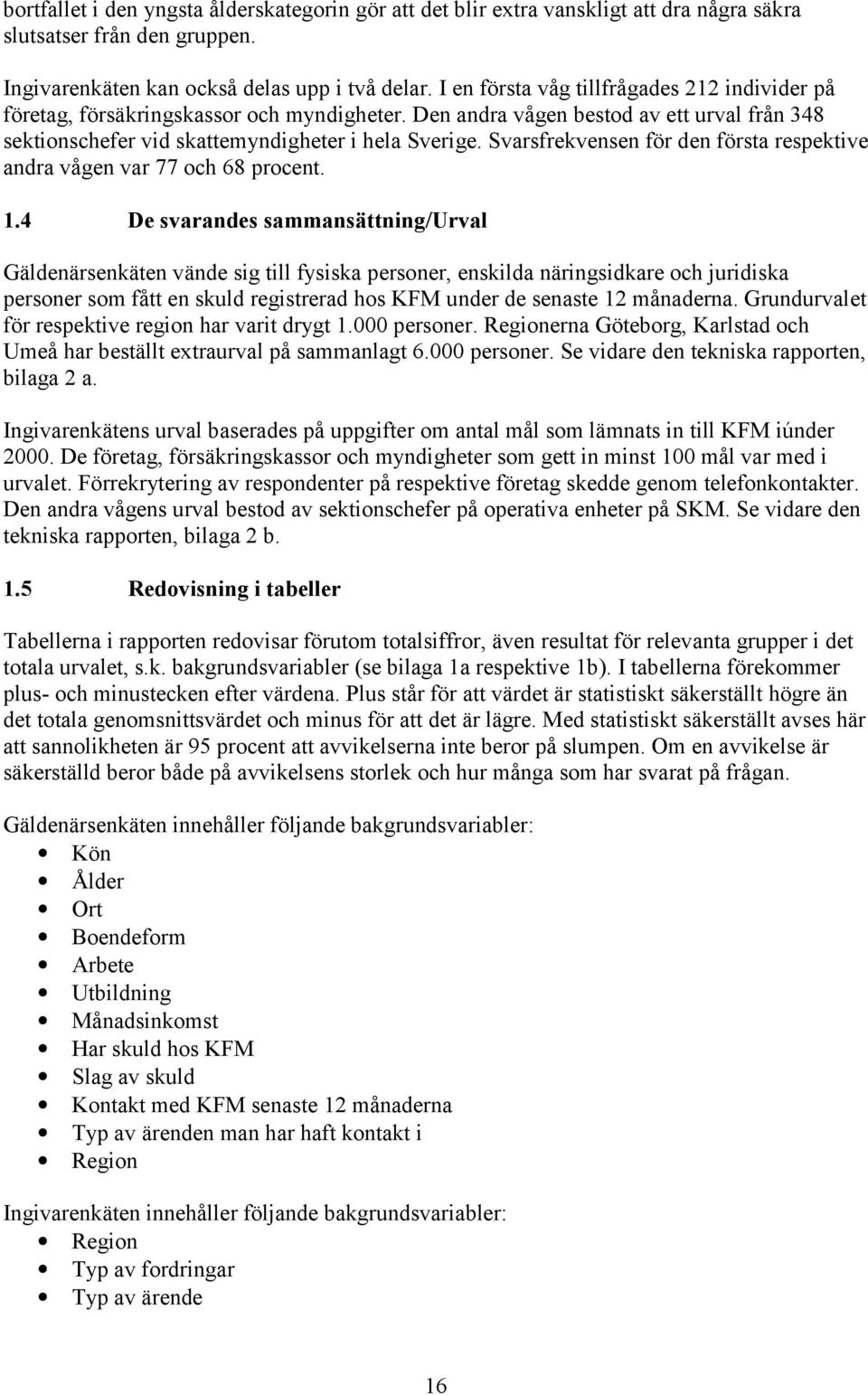 Svarsfrekvensen för den första respektive andra vågen var 77 och 68 procent. 1.