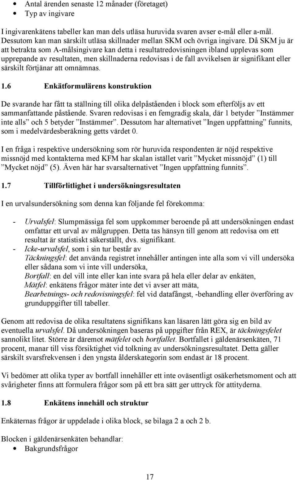 Då SKM ju är att betrakta som A-målsingivare kan detta i resultatredovisningen ibland upplevas som upprepande av resultaten, men skillnaderna redovisas i de fall avvikelsen är signifikant eller