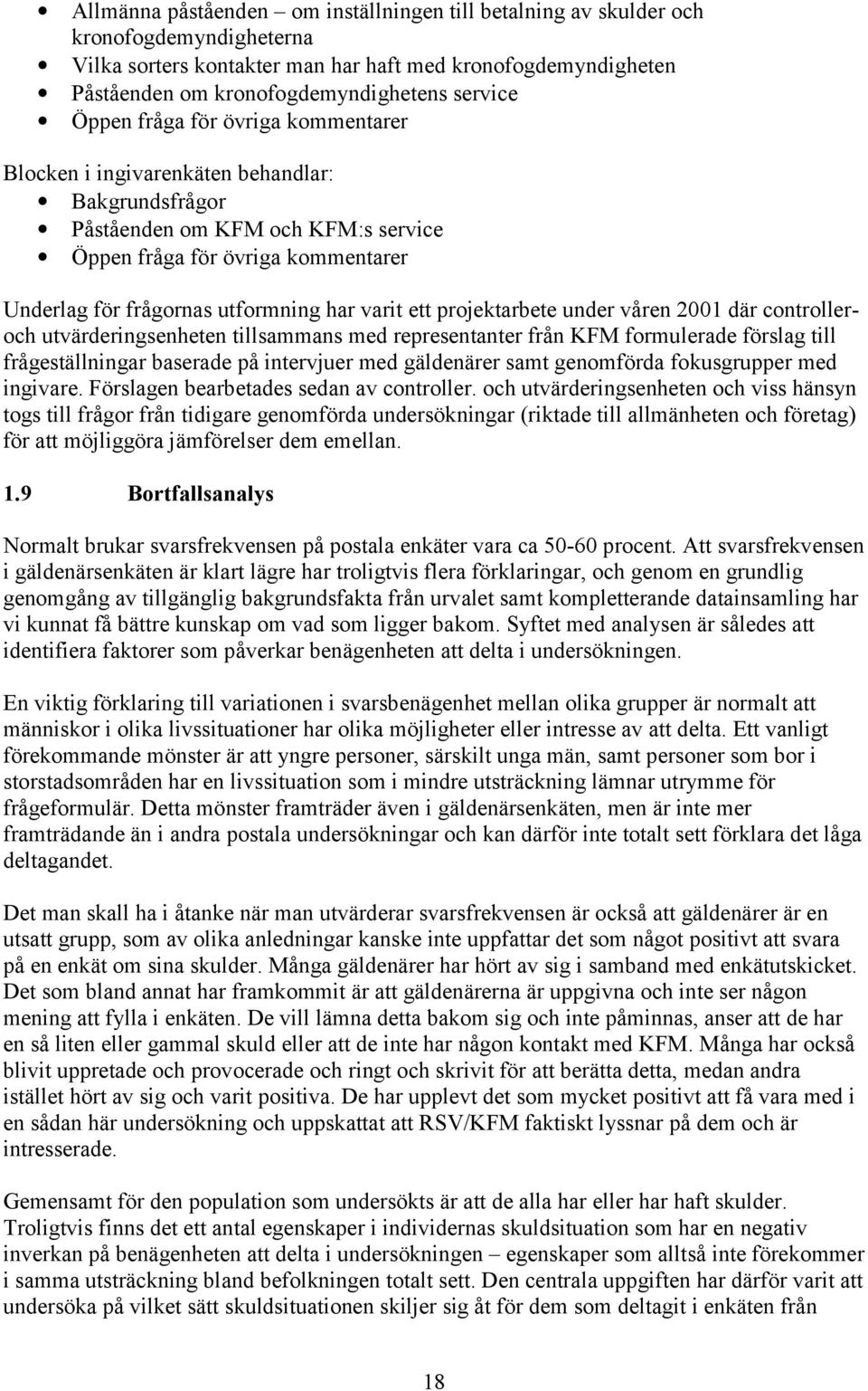 varit ett projektarbete under våren 2001 där controlleroch utvärderingsenheten tillsammans med representanter från KFM formulerade förslag till frågeställningar baserade på intervjuer med gäldenärer