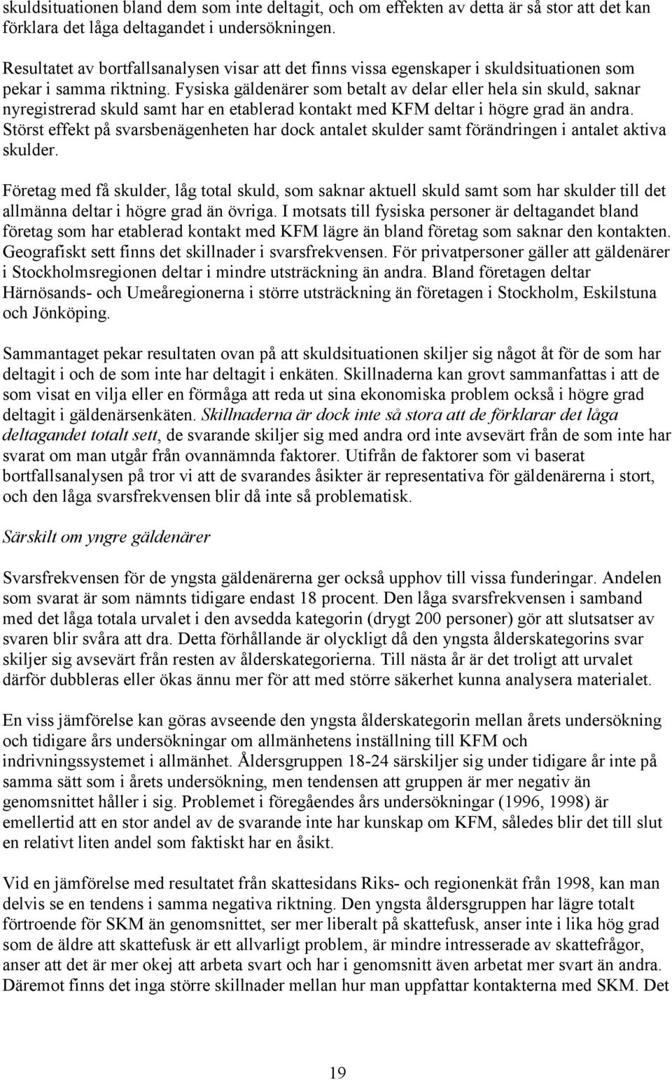 Fysiska gäldenärer som betalt av delar eller hela sin skuld, saknar nyregistrerad skuld samt har en etablerad kontakt med KFM deltar i högre grad än andra.