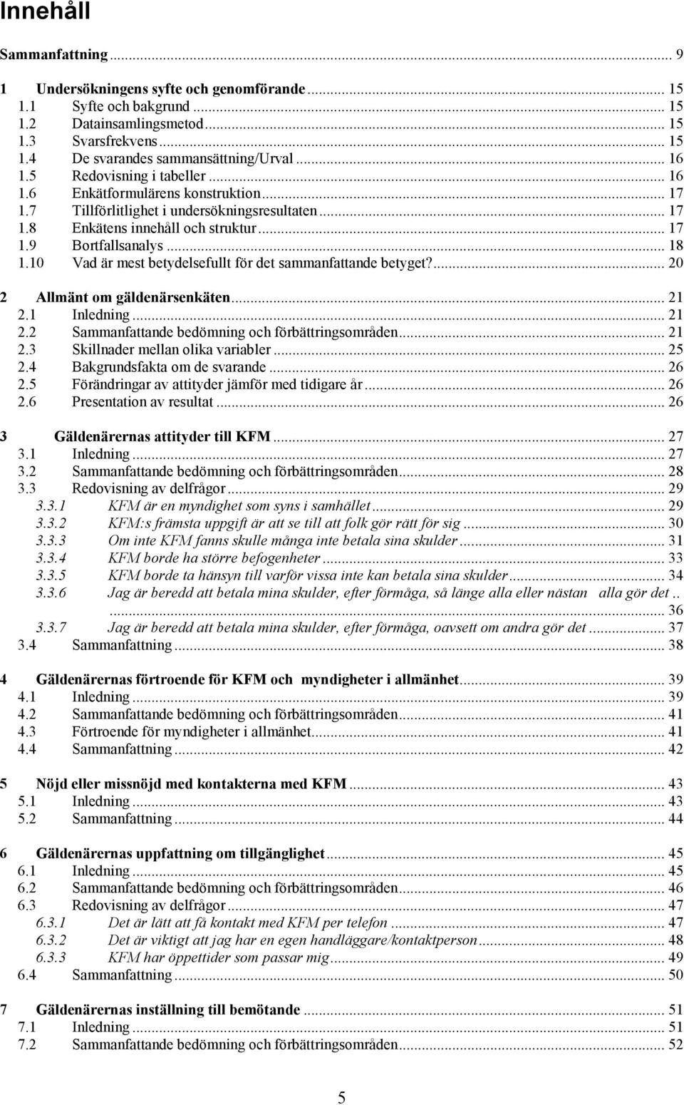 10 Vad är mest betydelsefullt för det sammanfattande betyget?... 20 2 Allmänt om gäldenärsenkäten... 21 2.1 Inledning... 21 2.2 Sammanfattande bedömning och förbättringsområden... 21 2.3 Skillnader mellan olika variabler.