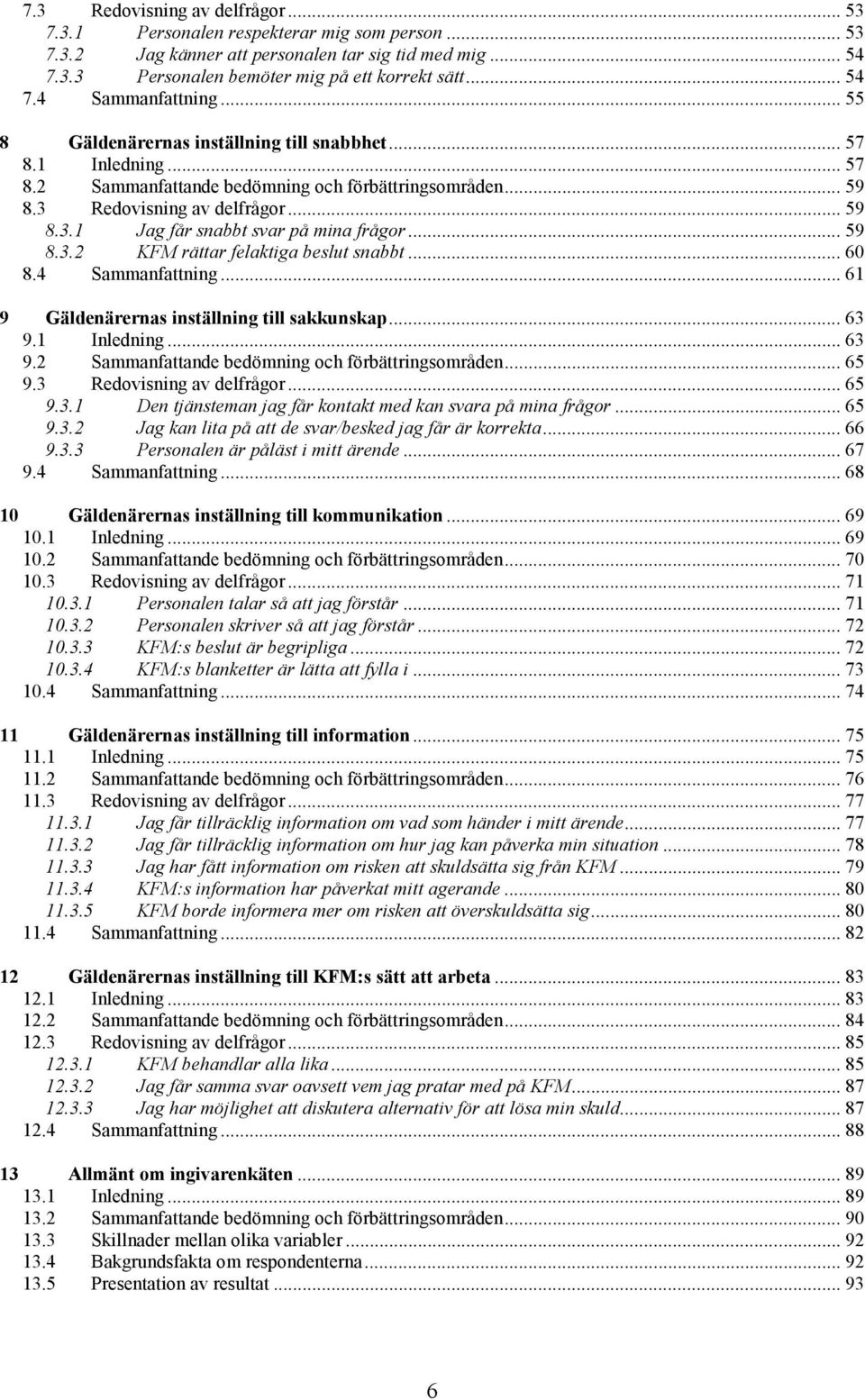 .. 59 8.3.2 KFM rättar felaktiga beslut snabbt... 60 8.4 Sammanfattning... 61 9 Gäldenärernas inställning till sakkunskap... 63 9.1 Inledning... 63 9.2 Sammanfattande bedömning och förbättringsområden.
