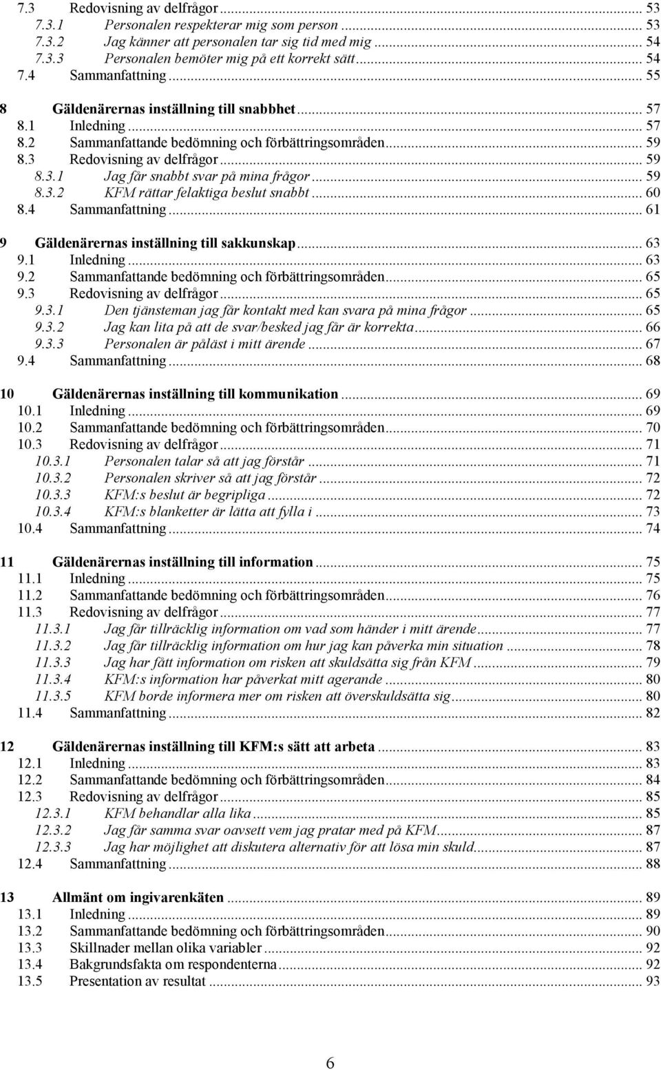 .. 59 8.3.2 KFM rättar felaktiga beslut snabbt... 60 8.4 Sammanfattning... 61 9 Gäldenärernas inställning till sakkunskap... 63 9.1 Inledning... 63 9.2 Sammanfattande bedömning och förbättringsområden.