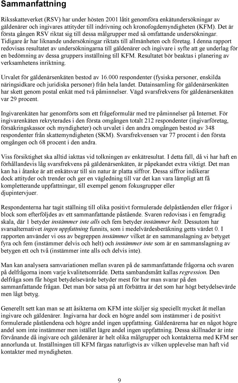 I denna rapport redovisas resultatet av undersökningarna till gäldenärer och ingivare i syfte att ge underlag för en bedömning av dessa gruppers inställning till KFM.