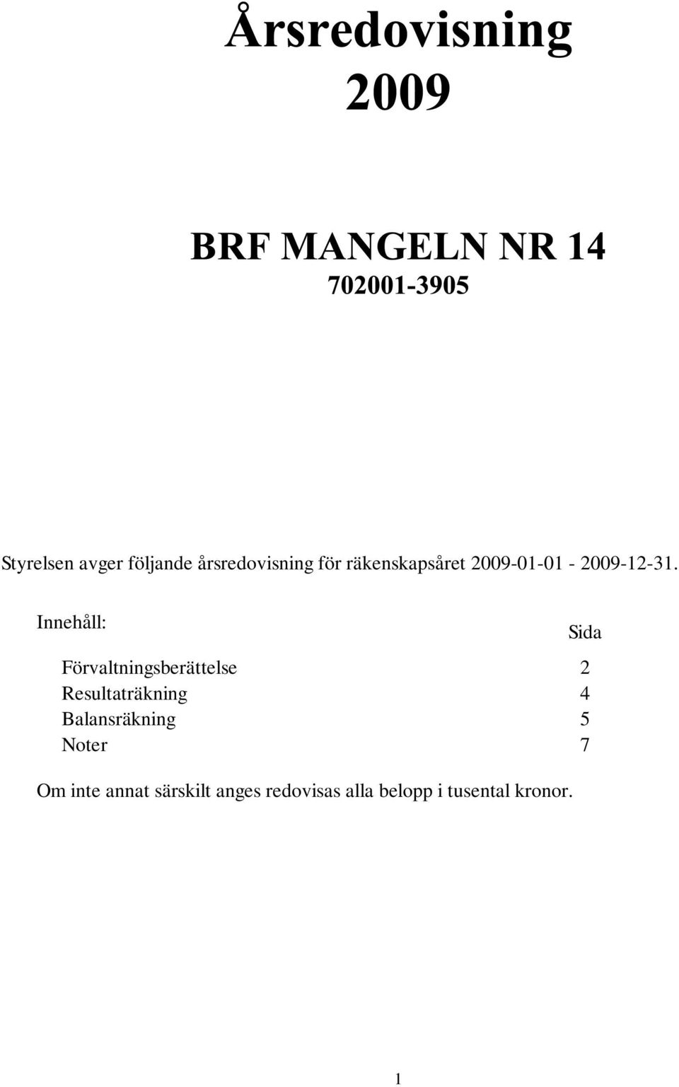 Innehåll: Förvaltningsberättelse 2 Resultaträkning 4