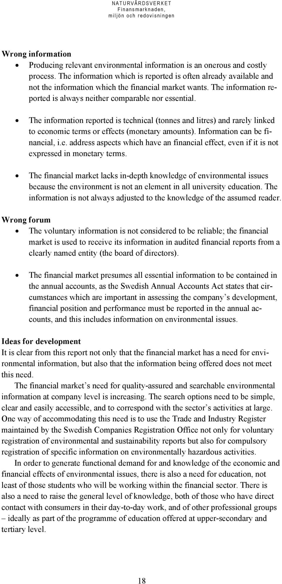 The information reported is technical (tonnes and litres) and rarely linked to economic terms or effects (monetary amounts). Information can be financial, i.e. address aspects which have an financial effect, even if it is not expressed in monetary terms.