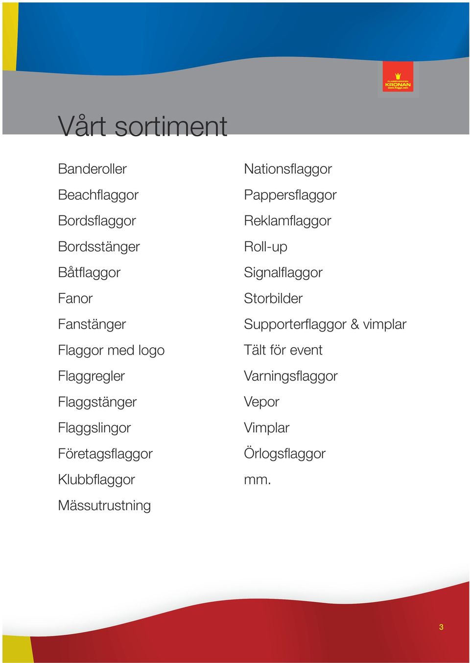 Klubbflaggor Mässutrustning Nationsflaggor Pappersflaggor Reklamflaggor Roll-up