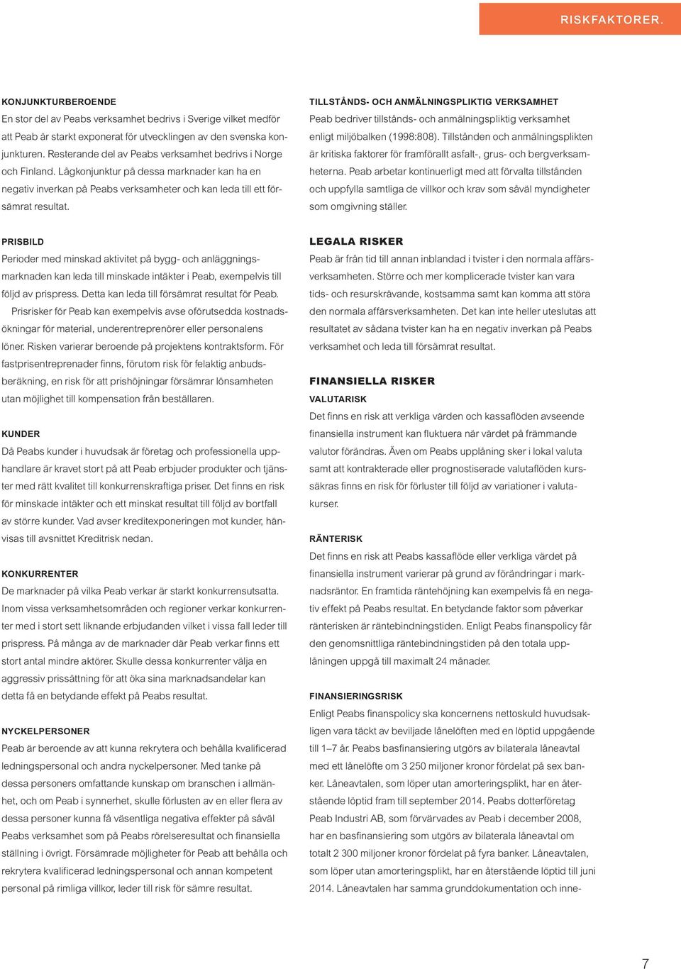 Tillstånds- och anmälningspliktig verksamhet Peab bedriver tillstånds- och anmälningspliktig verksamhet enligt miljöbalken (1998:808).