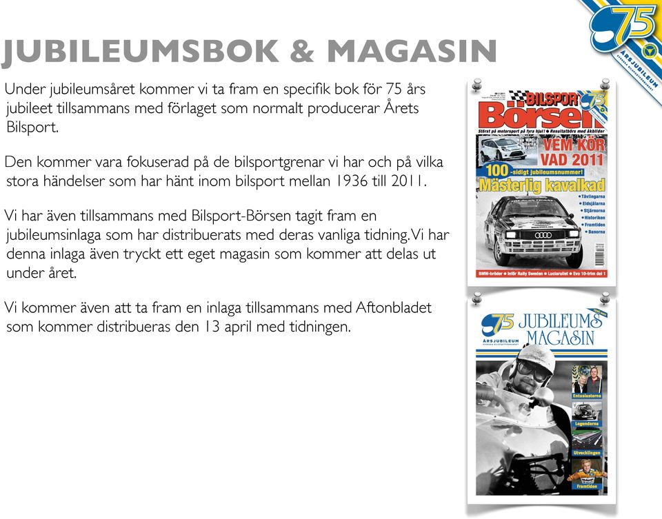 Vi har även tillsammans med Bilsport-Börsen tagit fram en jubileumsinlaga som har distribuerats med deras vanliga tidning.