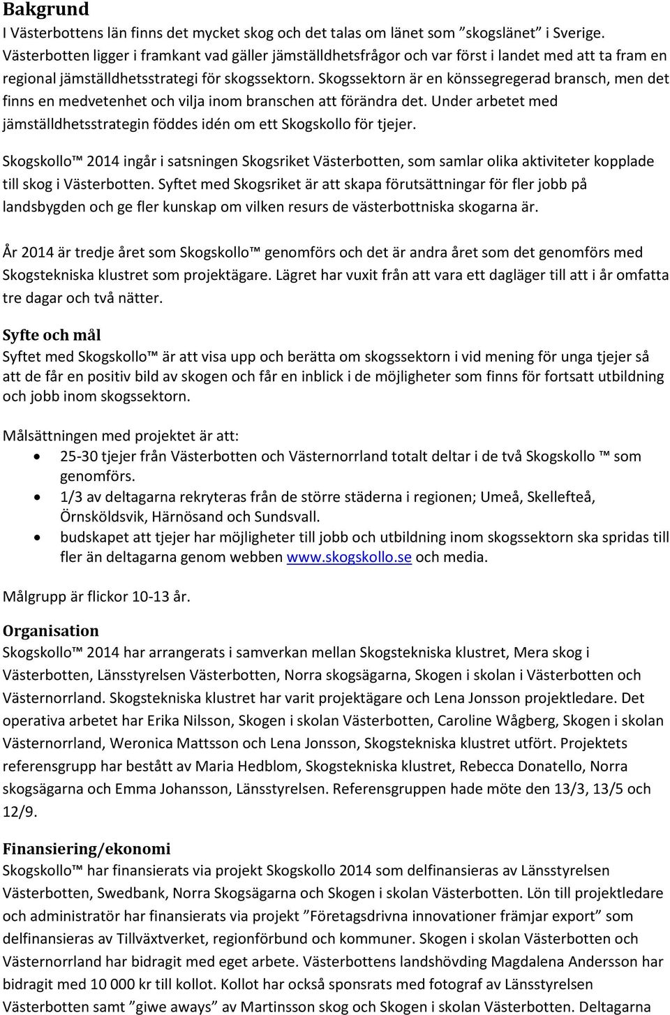 Skogssektorn är en könssegregerad bransch, men det finns en medvetenhet och vilja inom branschen att förändra det. Under arbetet med jämställdhetsstrategin föddes idén om ett Skogskollo för tjejer.