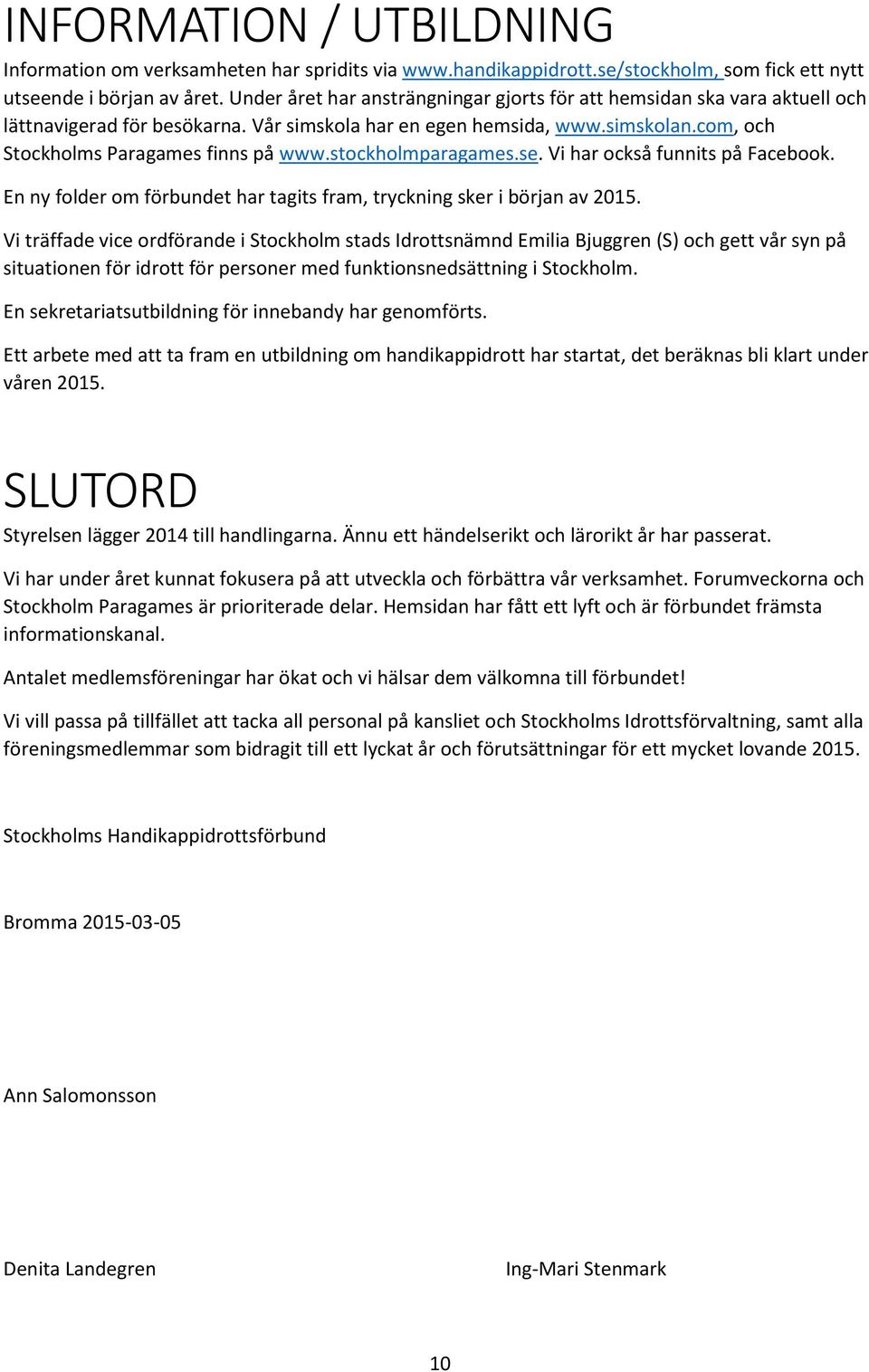 stockholmparagames.se. Vi har också funnits på Facebook. En ny folder om förbundet har tagits fram, tryckning sker i början av 2015.