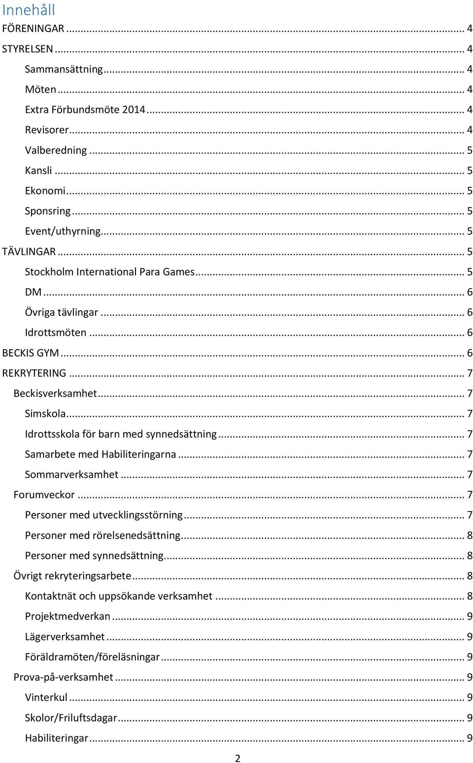 .. 7 Idrottsskola för barn med synnedsättning... 7 Samarbete med Habiliteringarna... 7 Sommarverksamhet... 7 Forumveckor... 7 Personer med utvecklingsstörning... 7 Personer med rörelsenedsättning.