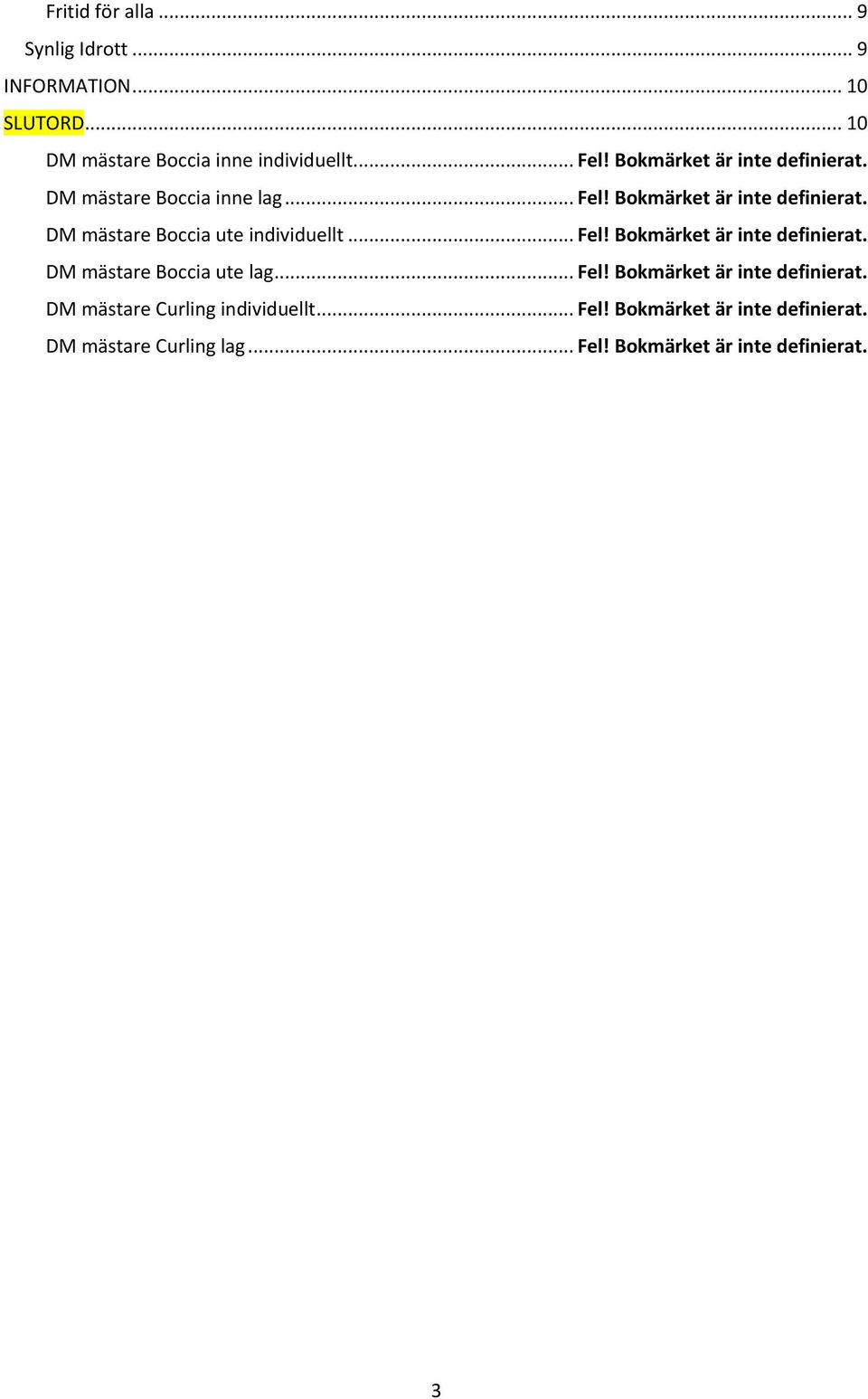 DM mästare Boccia ute individuellt... Fel! Bokmärket är inte definierat. DM mästare Boccia ute lag... Fel! Bokmärket är inte definierat. DM mästare Curling individuellt.