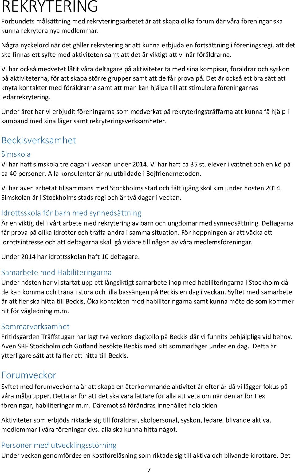 Vi har också medvetet låtit våra deltagare på aktiviteter ta med sina kompisar, föräldrar och syskon på aktiviteterna, för att skapa större grupper samt att de får prova på.