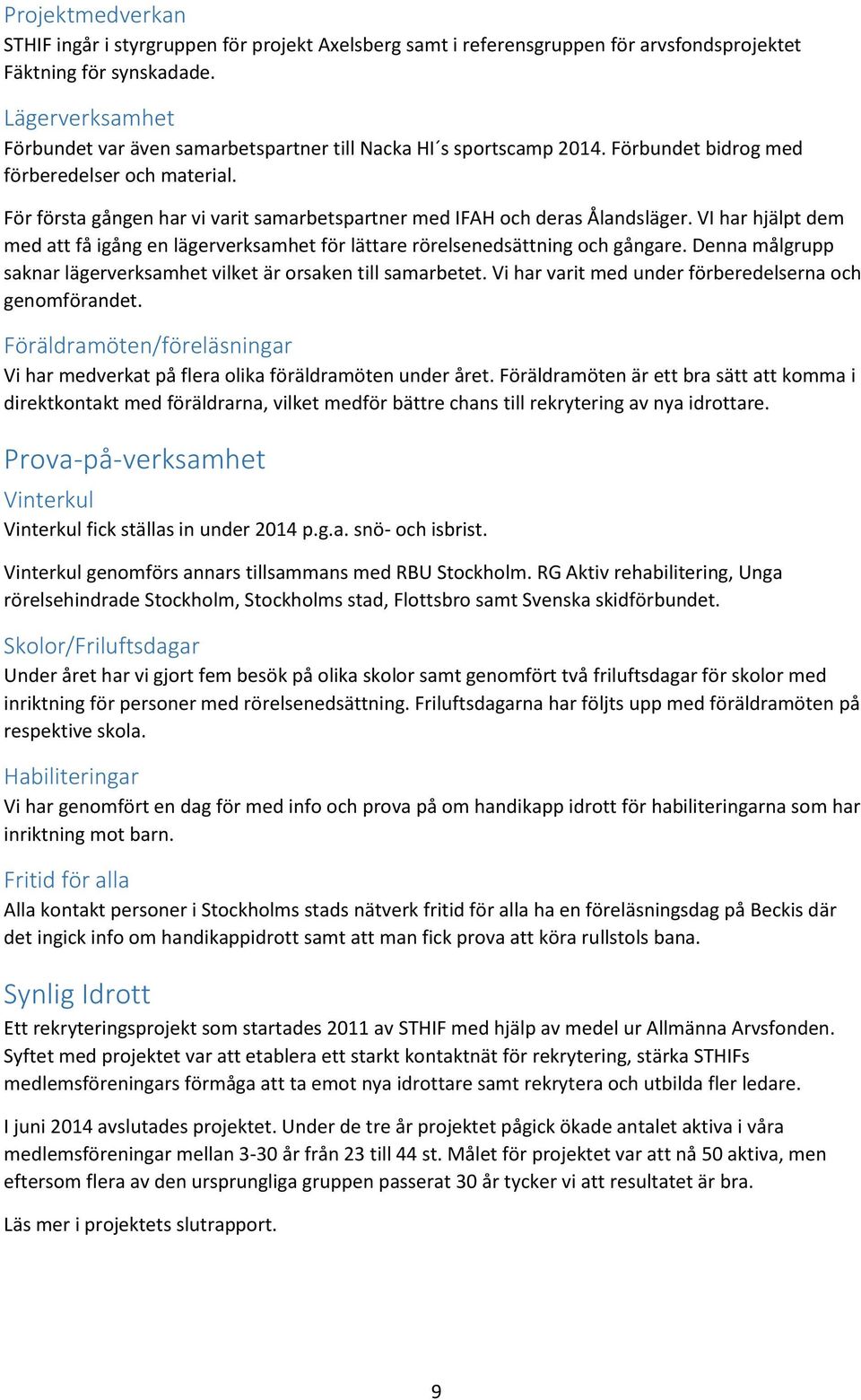 För första gången har vi varit samarbetspartner med IFAH och deras Ålandsläger. VI har hjälpt dem med att få igång en lägerverksamhet för lättare rörelsenedsättning och gångare.