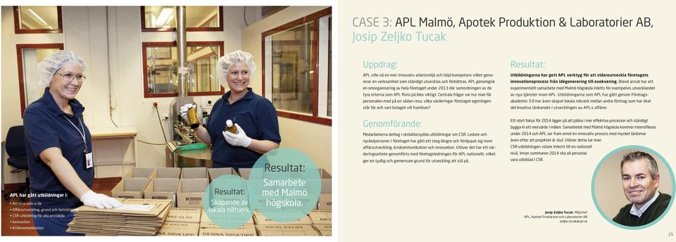 Bland annat har ett en omorganisering av hela företaget under 2013 där samordningen av de experimentellt samarbete med Malmö högskola inletts för exempelvis utvecklandet fyra orterna som APL finns på