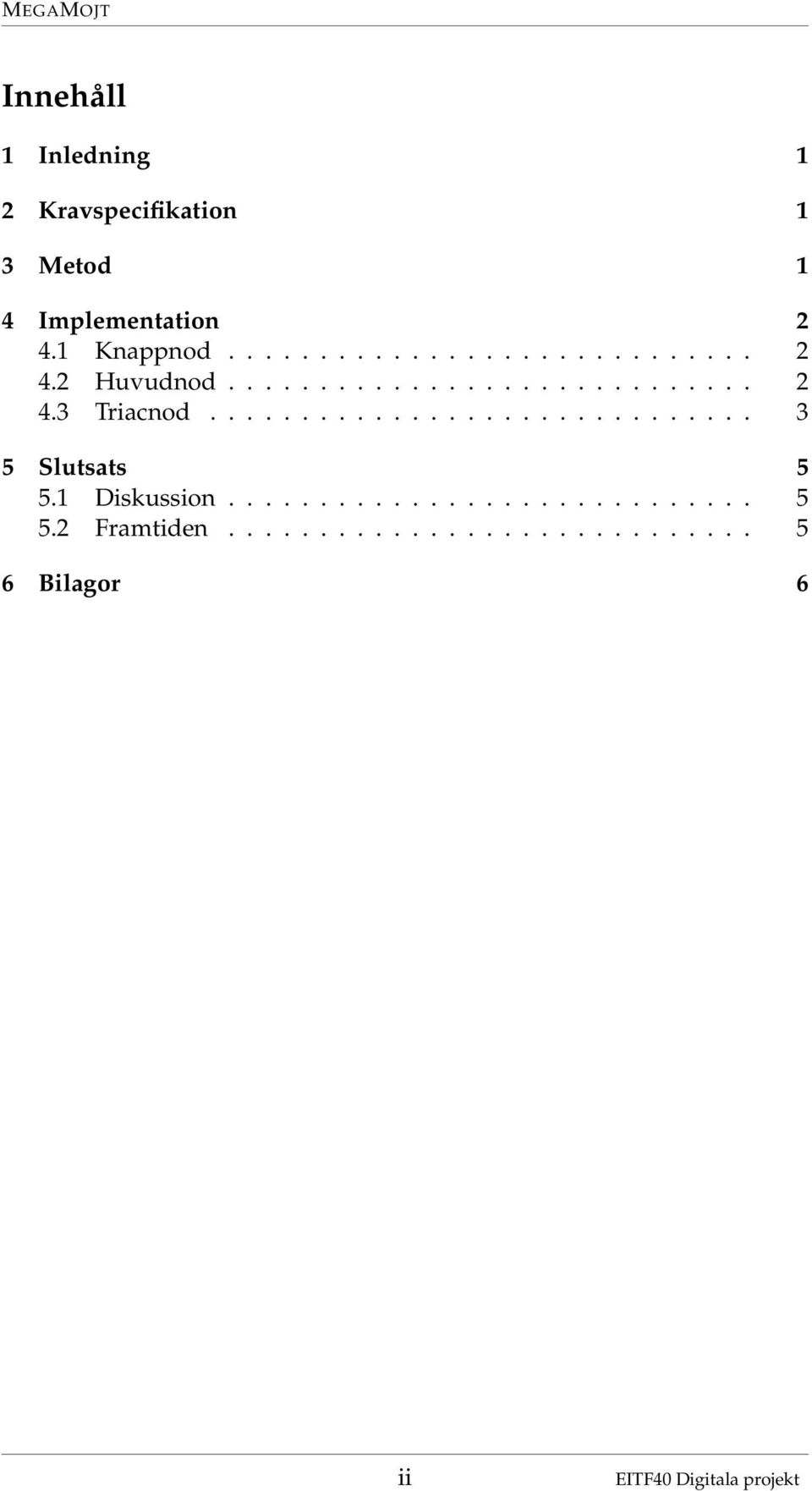 ............................. 3 5 Slutsats 5 5.1 Diskussion............................. 5 5.2 Framtiden.