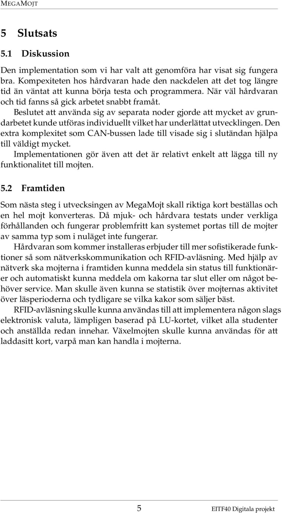 Beslutet att använda sig av separata noder gjorde att mycket av grundarbetet kunde utföras individuellt vilket har underlättat utvecklingen.