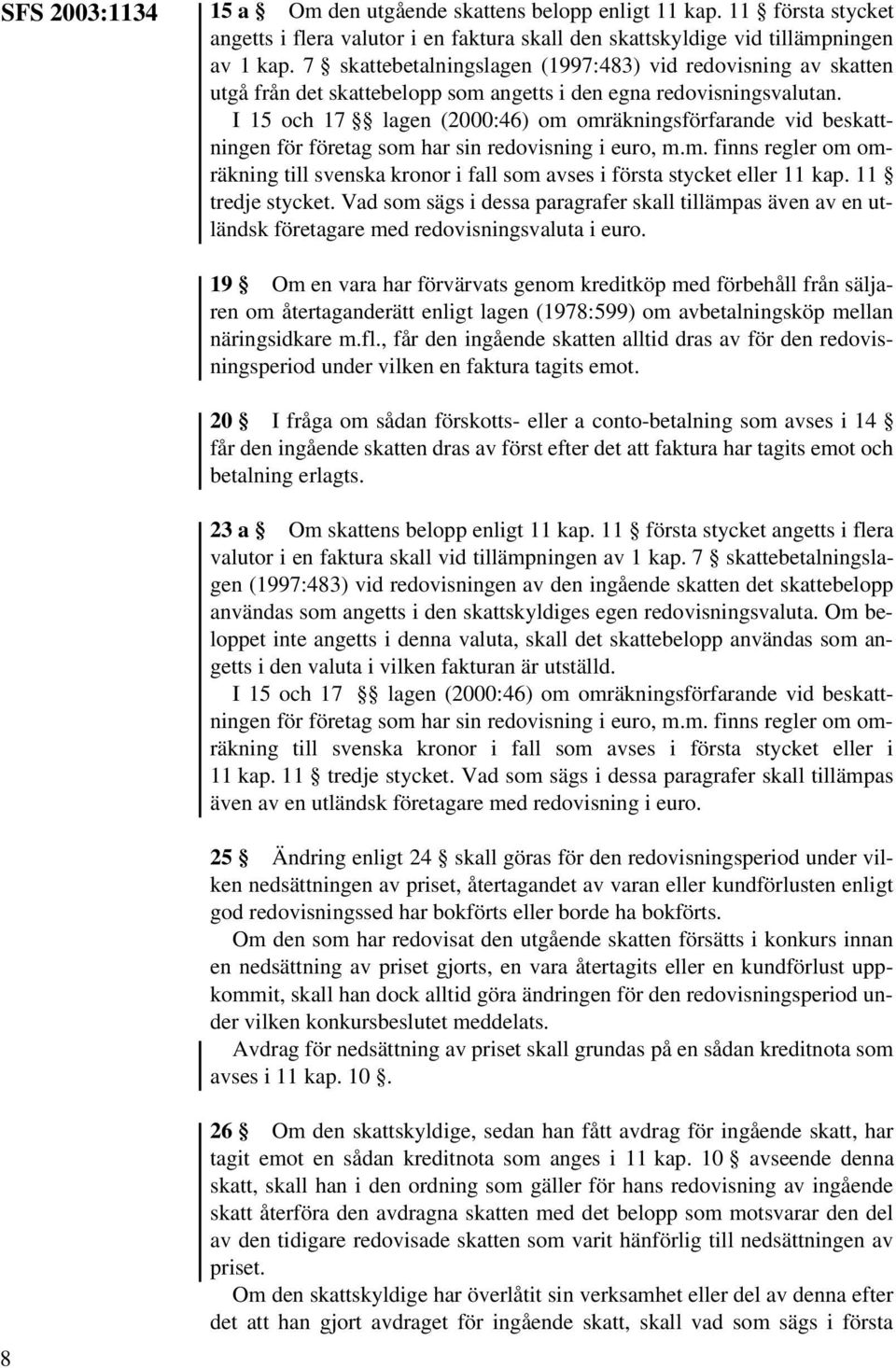 I 15 och 17 lagen (2000:46) om omräkningsförfarande vid beskattningen för företag som har sin redovisning i euro, m.m. finns regler om omräkning till svenska kronor i fall som avses i första stycket eller 11 kap.