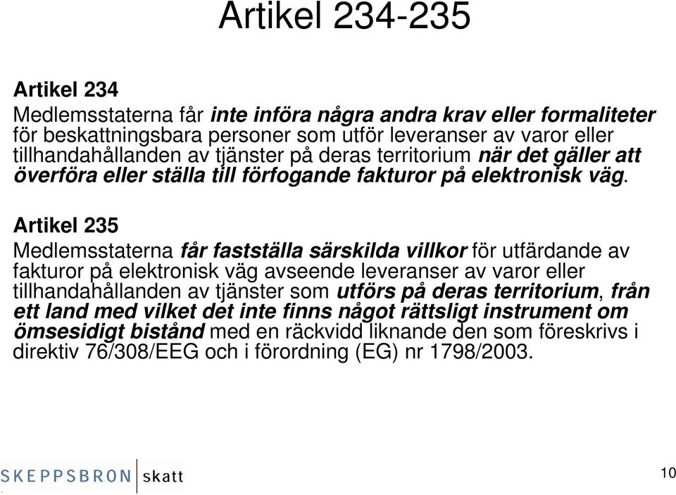 Artikel 235 Medlemsstaterna får fastställa särskilda villkor för utfärdande av fakturor på elektronisk väg avseende leveranser av varor eller tillhandahållanden av tjänster