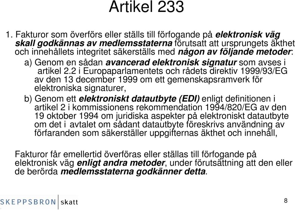 metoder: a) Genom en sådan avancerad elektronisk signatur som avses i artikel 2.